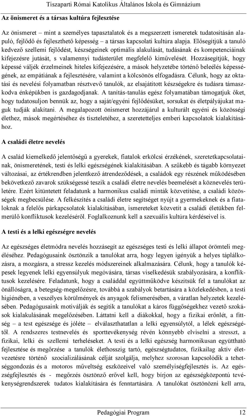 Hozzásegítjük, hogy képessé váljék érzelmeinek hiteles kifejezésére, a mások helyzetébe történő beleélés képességének, az empátiának a fejlesztésére, valamint a kölcsönös elfogadásra.