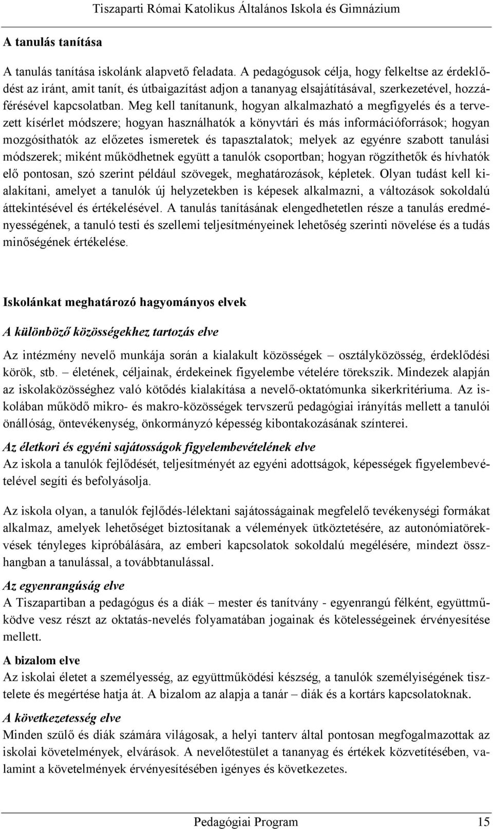 Meg kell tanítanunk, hogyan alkalmazható a megfigyelés és a tervezett kísérlet módszere; hogyan használhatók a könyvtári és más információforrások; hogyan mozgósíthatók az előzetes ismeretek és