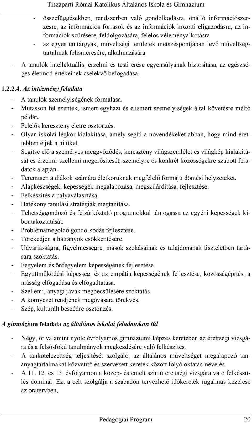 biztosítása, az egészséges életmód értékeinek cselekvő befogadása. 1.2.2.4. Az intézmény feladata - A tanulók személyiségének formálása.