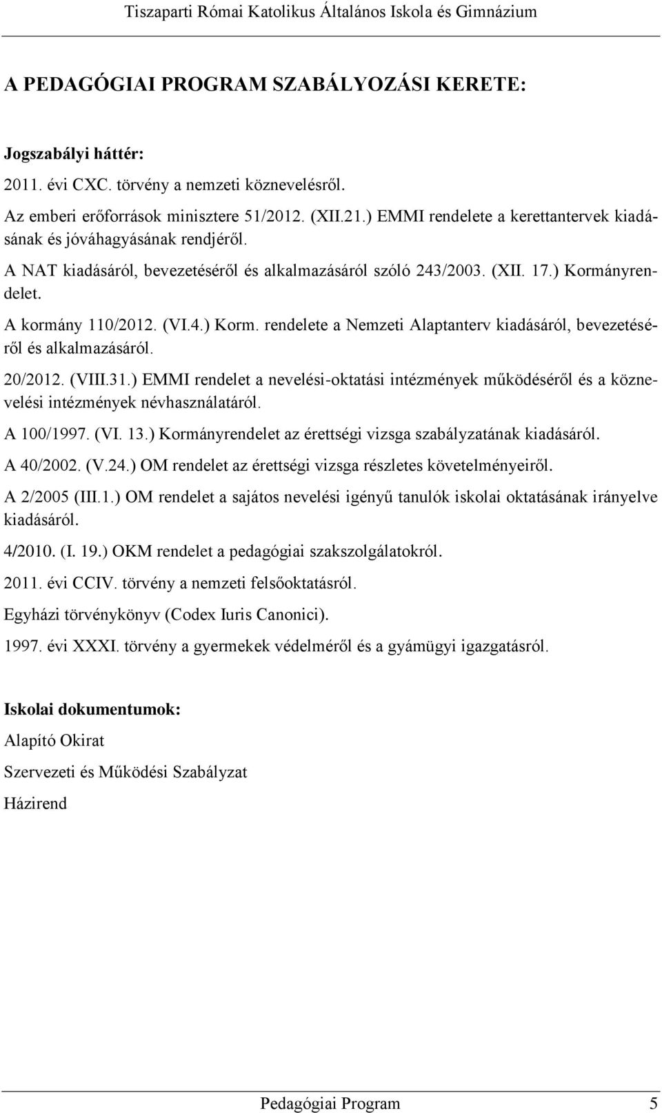 nyrendelet. A kormány 110/2012. (VI.4.) Korm. rendelete a Nemzeti Alaptanterv kiadásáról, bevezetéséről és alkalmazásáról. 20/2012. (VIII.31.