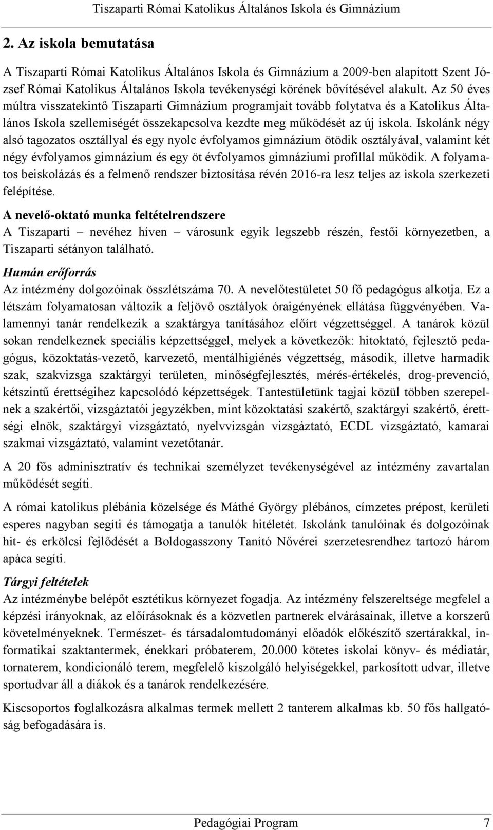 Az 50 éves múltra visszatekintő Tiszaparti Gimnázium programjait tovább folytatva és a Katolikus Általános Iskola szellemiségét összekapcsolva kezdte meg működését az új iskola.