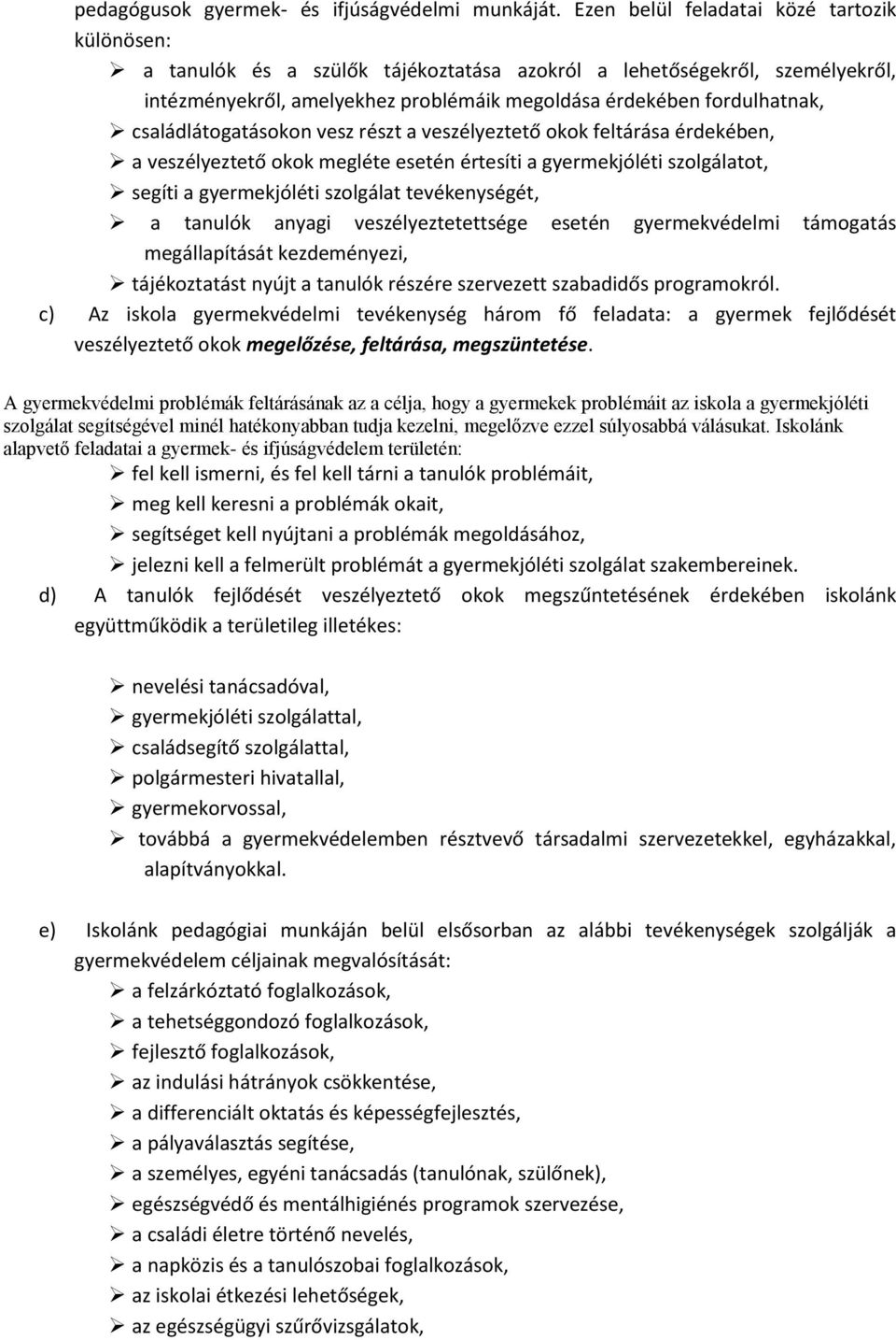 családlátogatásokon vesz részt a veszélyeztető okok feltárása érdekében, a veszélyeztető okok megléte esetén értesíti a gyermekjóléti szolgálatot, segíti a gyermekjóléti szolgálat tevékenységét, a