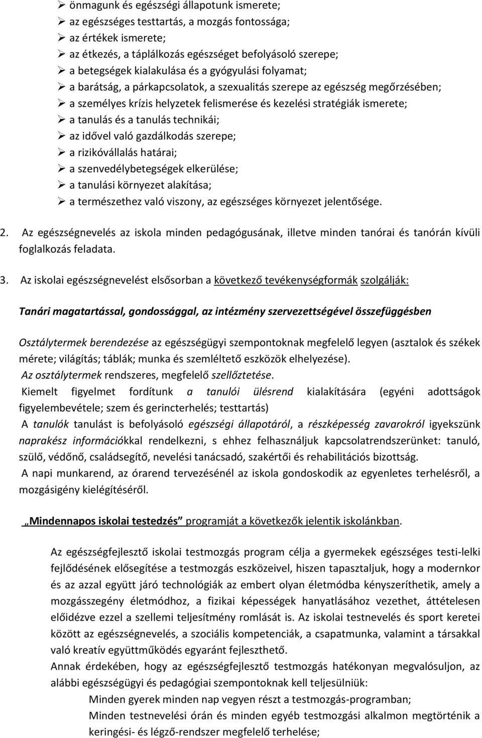 technikái; az idővel való gazdálkodás szerepe; a rizikóvállalás határai; a szenvedélybetegségek elkerülése; a tanulási környezet alakítása; a természethez való viszony, az egészséges környezet