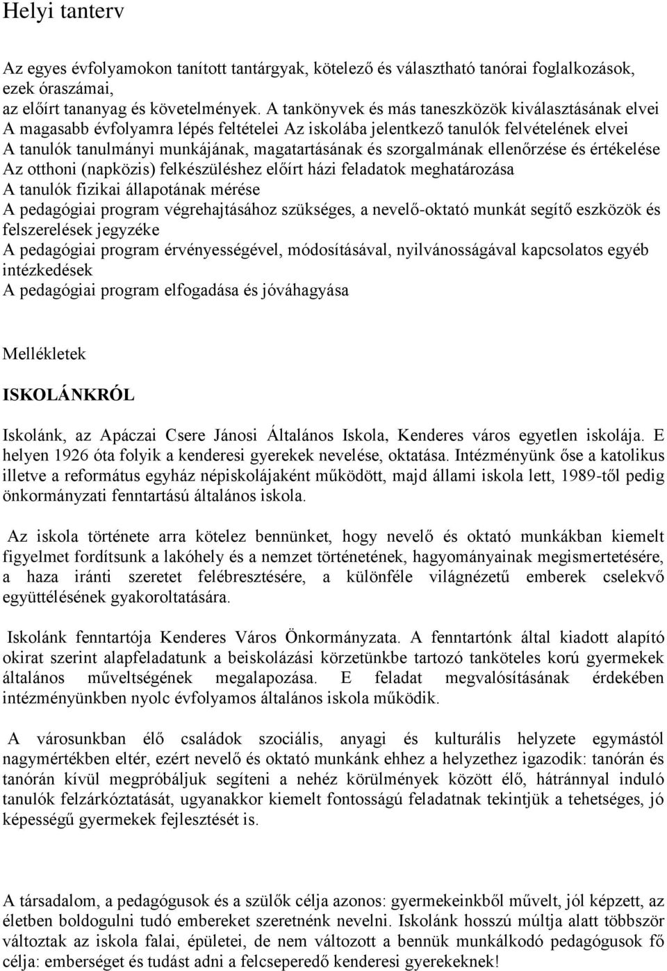 szorgalmának ellenőrzése és értékelése Az otthoni (napközis) felkészüléshez előírt házi feladatok meghatározása A tanulók fizikai állapotának mérése A pedagógiai program végrehajtásához szükséges, a