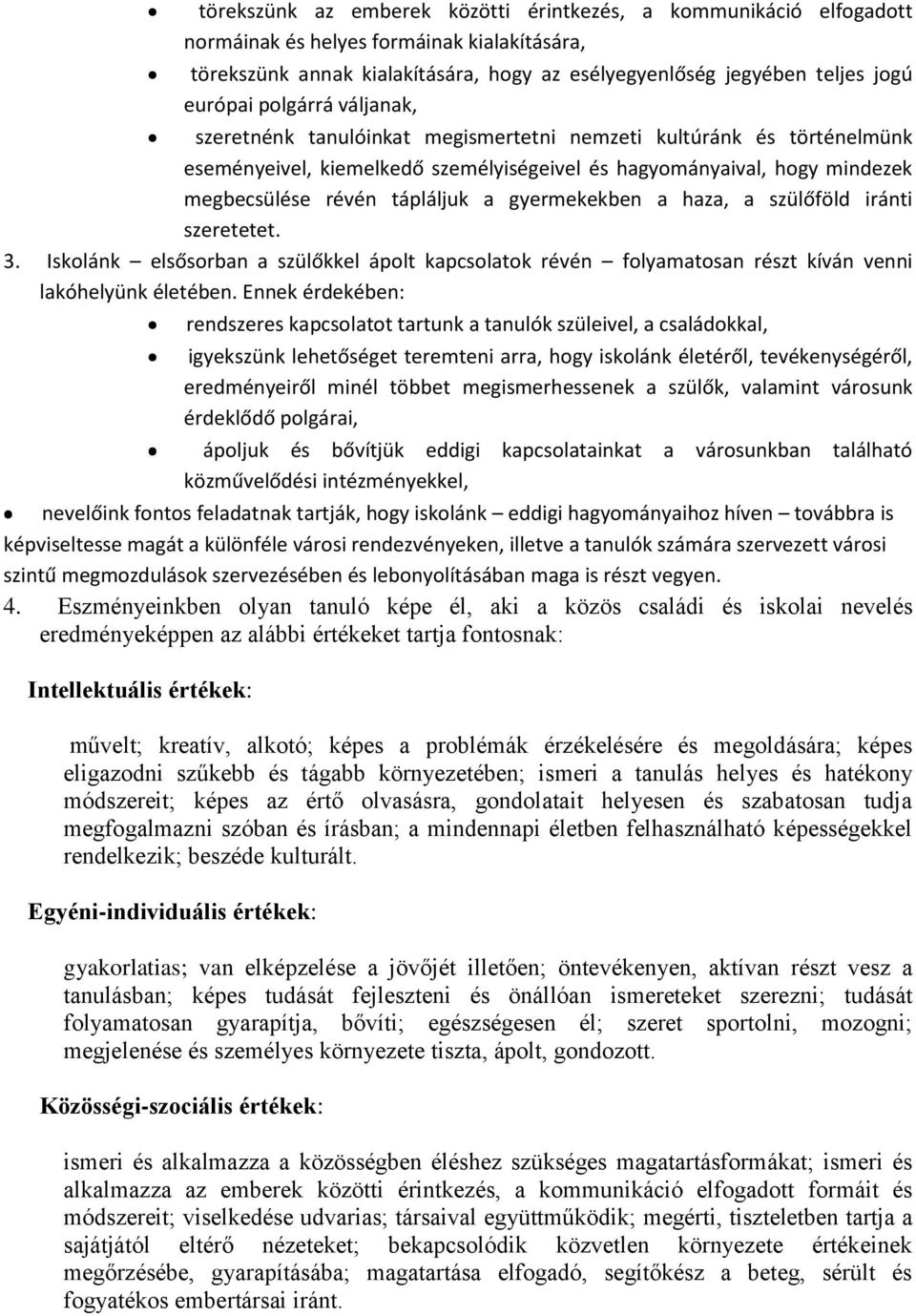 gyermekekben a haza, a szülőföld iránti szeretetet. 3. Iskolánk elsősorban a szülőkkel ápolt kapcsolatok révén folyamatosan részt kíván venni lakóhelyünk életében.