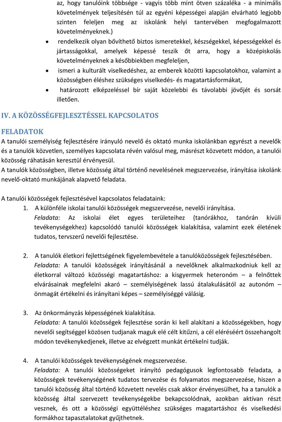 ) rendelkezik olyan bővíthető biztos ismeretekkel, készségekkel, képességekkel és jártasságokkal, amelyek képessé teszik őt arra, hogy a középiskolás követelményeknek a későbbiekben megfeleljen,