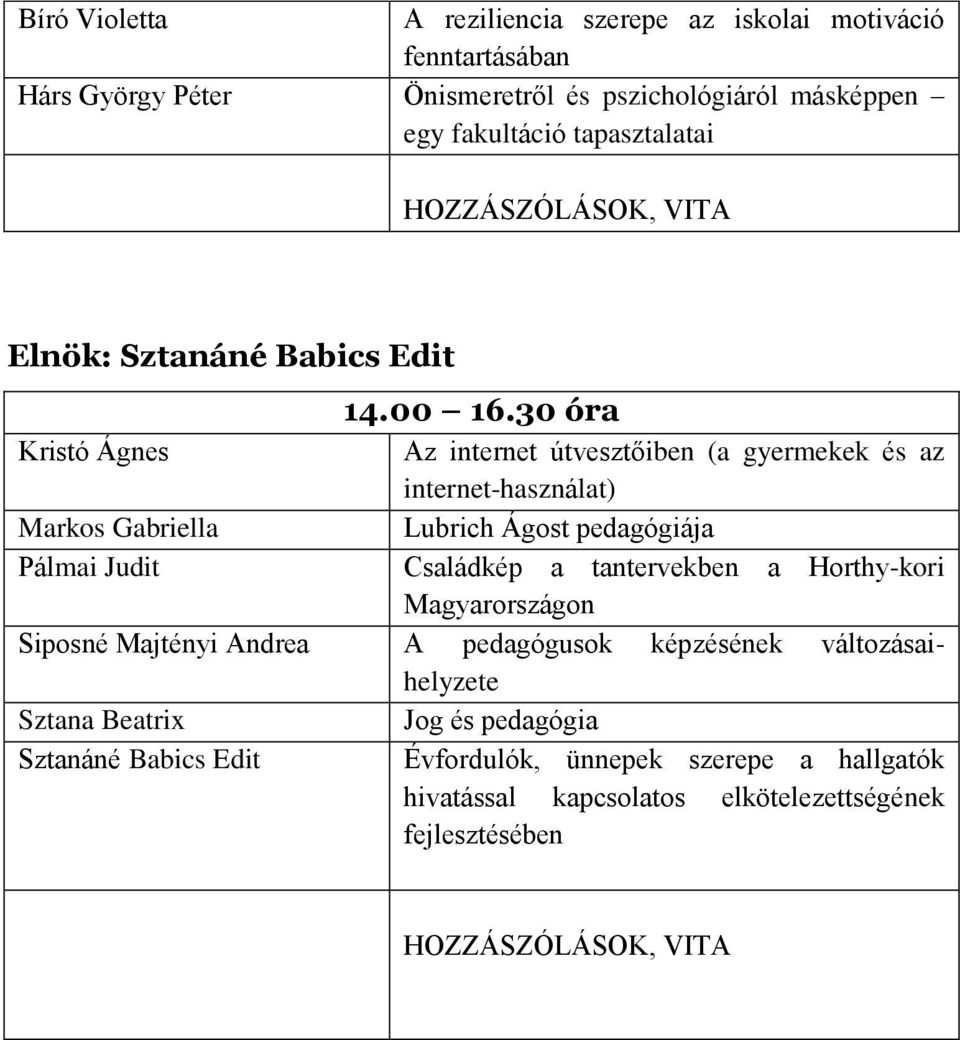 Ágost pedagógiája Pálmai Judit Családkép a tantervekben a Horthy-kori Magyarországon Siposné Majtényi Andrea A pedagógusok képzésének