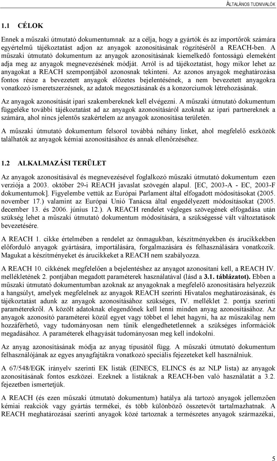 A műszaki útmutató dokumentum az anyagok azonosításának kiemelkedő fontosságú elemeként adja meg az anyagok megnevezésének módját.