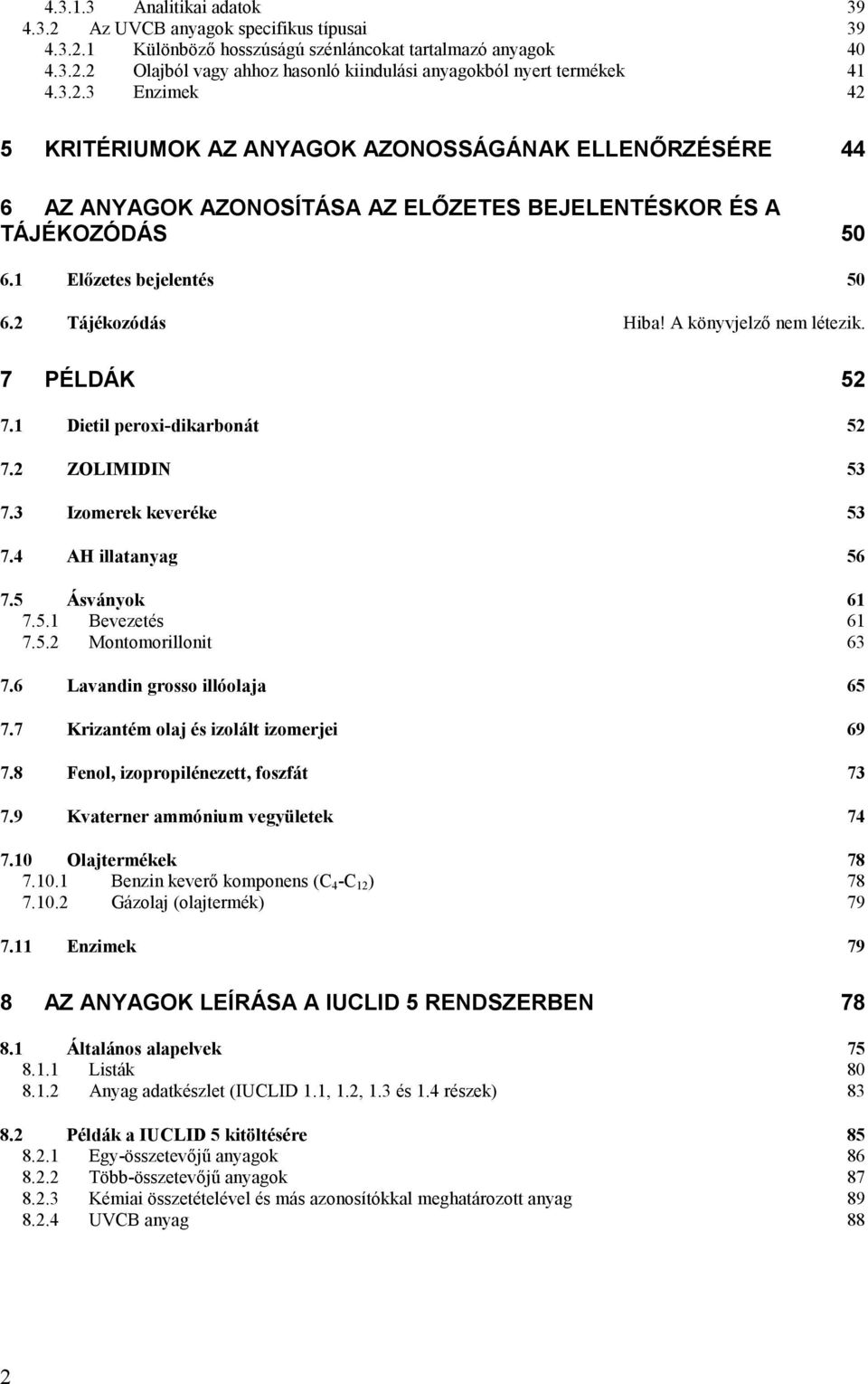 A könyvjelző nem létezik. 7 PÉLDÁK 52 7.1 Dietil peroxi-dikarbonát 52 7.2 ZOLIMIDIN 53 7.3 Izomerek keveréke 53 7.4 AH illatanyag 56 7.5 Ásványok 61 7.5.1 Bevezetés 61 7.5.2 Montomorillonit 63 7.