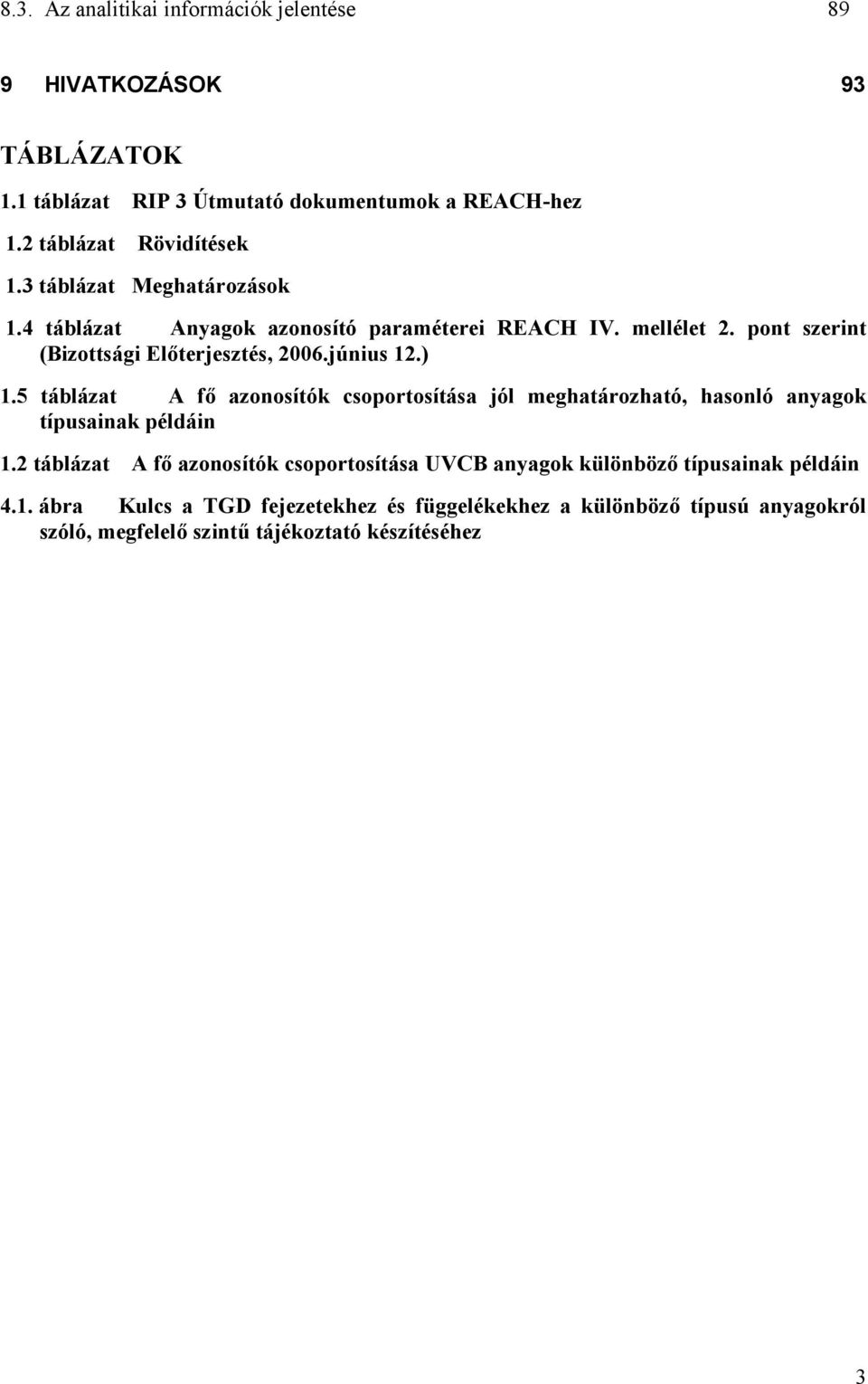 5 táblázat A fő azonosítók csoportosítása jól meghatározható, hasonló anyagok típusainak példáin 1.