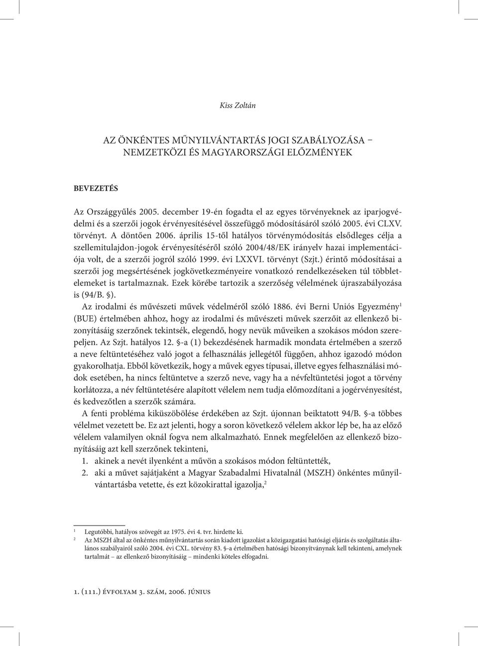 április 15-től hatályos törvénymódosítás elsődleges célja a szellemitulajdon-jogok érvényesítéséről szóló 2004/48/EK irányelv hazai implementációja volt, de a szerzői jogról szóló 1999. évi LXXVI.