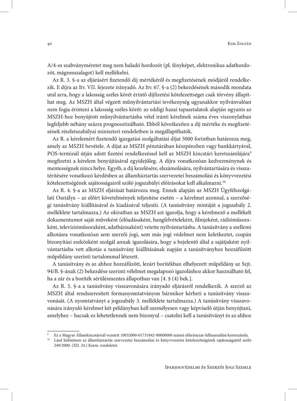 -a (2) bekezdésének második mondata utal arra, hogy a lakosság széles körét érintő díjfizetési kötelezettséget csak törvény állapíthat meg.