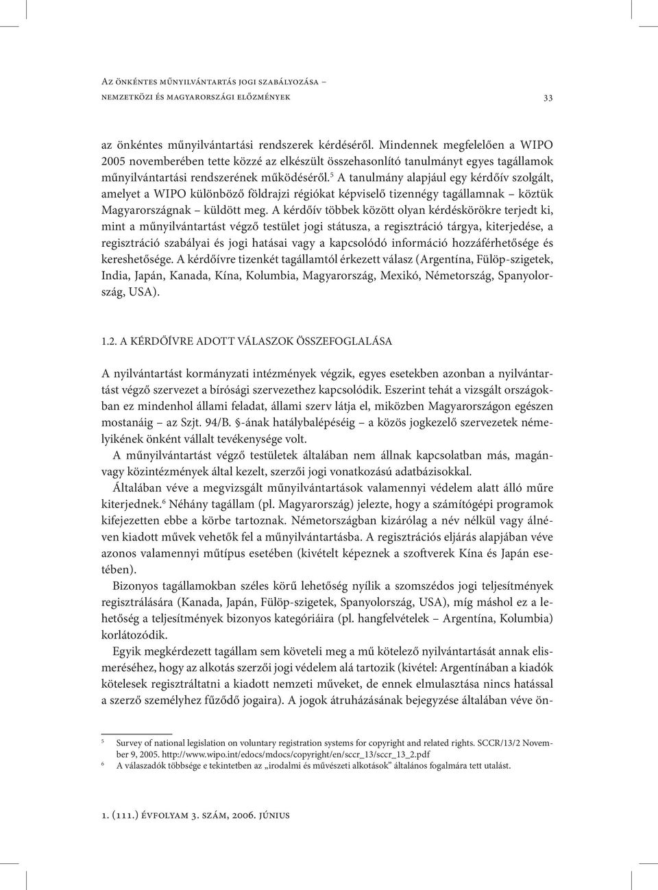 5 A tanulmány alapjául egy kérdőív szolgált, amelyet a WIPO különböző földrajzi régiókat képviselő tizennégy tagállamnak köztük Magyarországnak küldött meg.