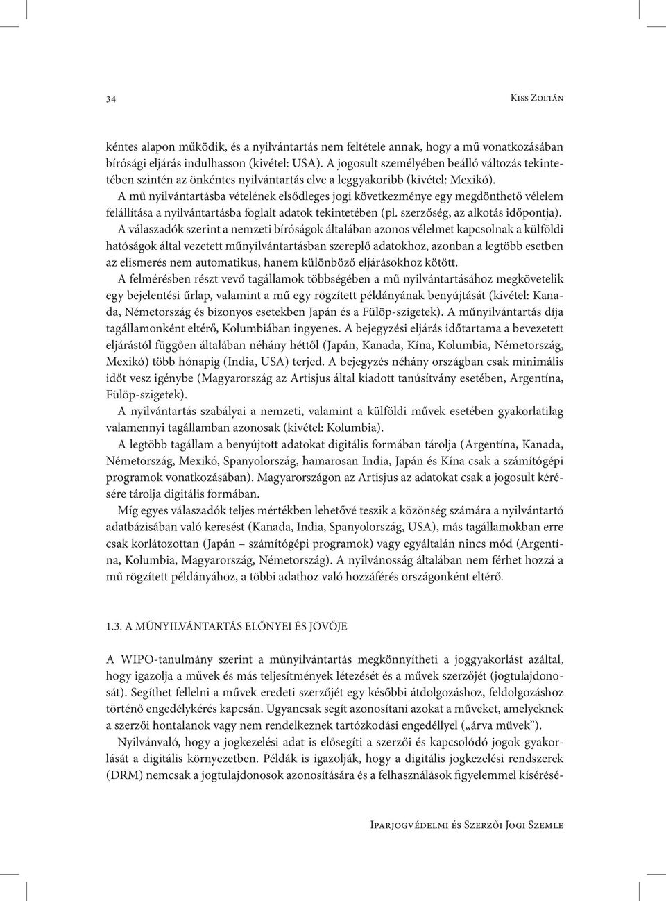 A mű nyilvántartásba vételének elsődleges jogi következménye egy megdönthető vélelem felállítása a nyilvántartásba foglalt adatok tekintetében (pl. szerzőség, az alkotás időpontja).