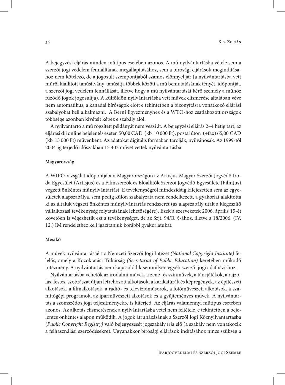 nyilvántartásba vett műről kiállított tanúsítvány tanúsítja többek között a mű bemutatásának tényét, időpontját, a szerzői jogi védelem fennállását, illetve hogy a mű nyilvántartását kérő személy a