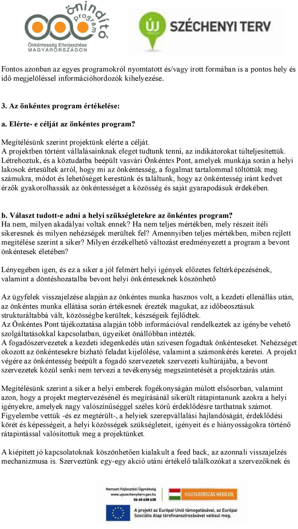 Létrehoztuk, és a köztudatba beépült vasvári Önkéntes Pont, amelyek munkája során a helyi lakosok értesültek arról, hogy mi az önkéntesség, a fogalmat tartalommal töltöttük meg számukra, módot és