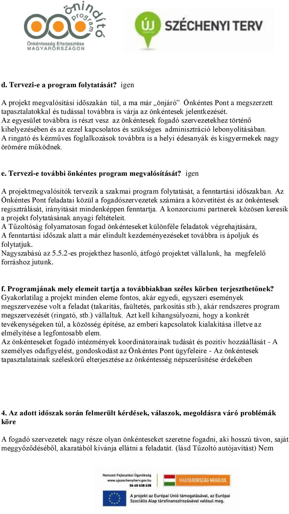 A ringató és kézműves foglalkozások továbbra is a helyi édesanyák és kisgyermekek nagy örömére működnek. e. Tervezi-e további önkéntes program megvalósítását?