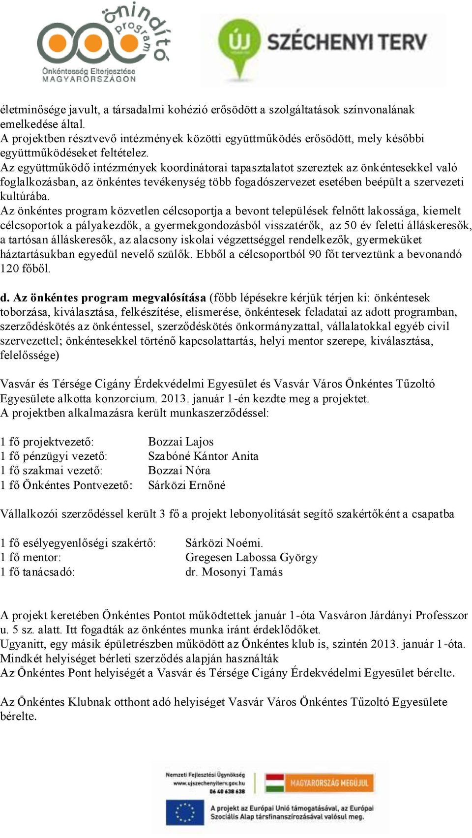 Az együttműködő intézmények koordinátorai tapasztalatot szereztek az önkéntesekkel való foglalkozásban, az önkéntes tevékenység több fogadószervezet esetében beépült a szervezeti kultúrába.