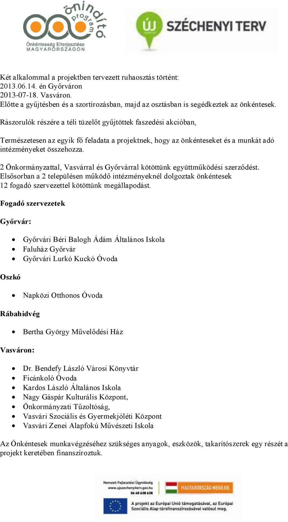 2 Önkormányzattal, Vasvárral és Győrvárral kötöttünk együttműködési szerződést. Elsősorban a 2 településen működő intézményeknél dolgoztak önkéntesek 12 fogadó szervezettel kötöttünk megállapodást.