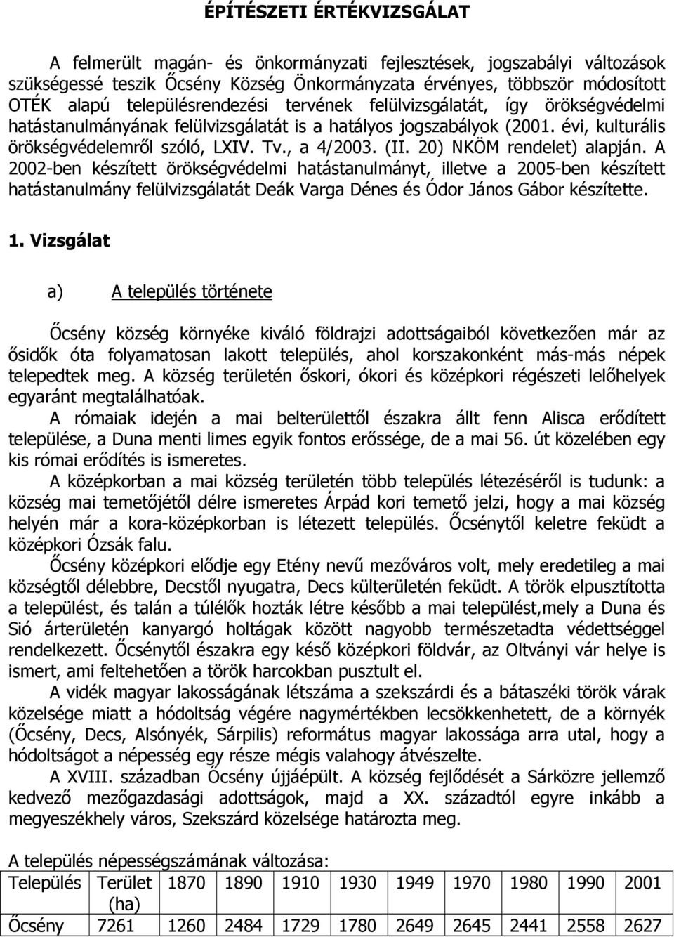 (II. 20) NKÖM rendelet) alapján. A 2002-ben készített örökségvédelmi hatástanulmányt, illetve a 2005-ben készített hatástanulmány felülvizsgálatát Deák Varga Dénes és Ódor János Gábor készítette. 1.