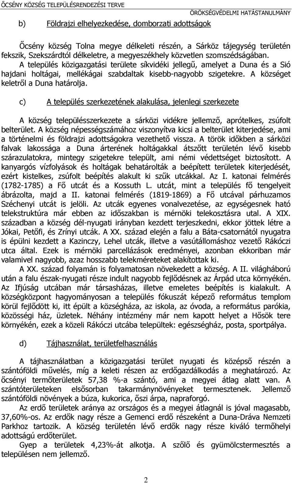 A település közigazgatási területe síkvidéki jellegű, amelyet a Duna és a Sió hajdani holtágai, mellékágai szabdaltak kisebb-nagyobb szigetekre. A községet keletről a Duna határolja.