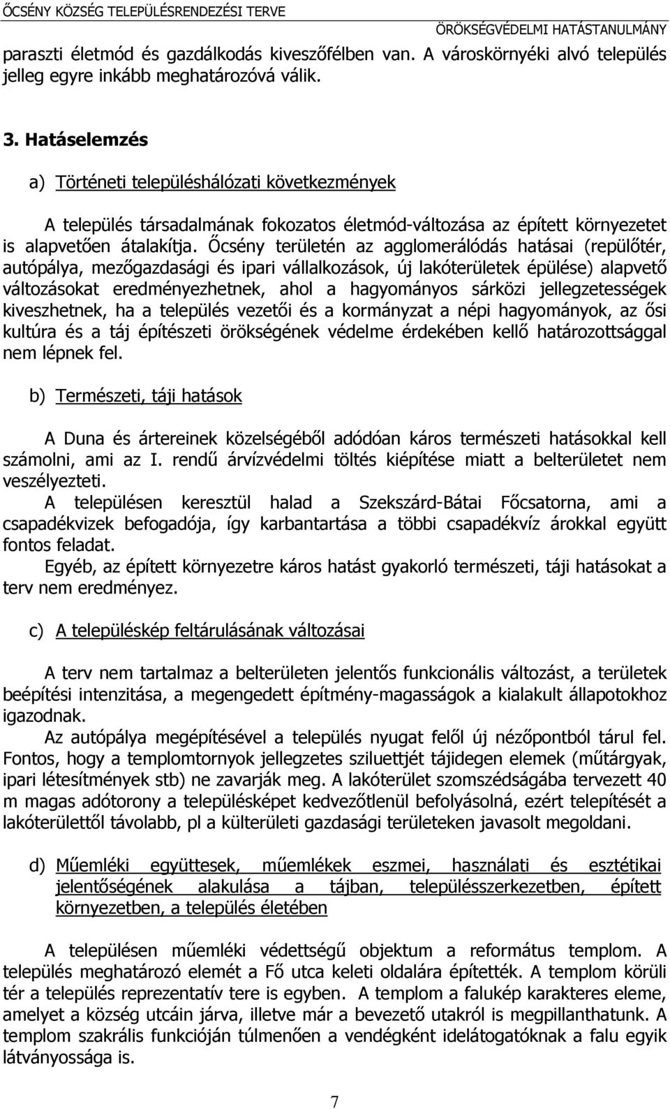 Őcsény területén az agglomerálódás hatásai (repülőtér, autópálya, mezőgazdasági és ipari vállalkozások, új lakóterületek épülése) alapvető változásokat eredményezhetnek, ahol a hagyományos sárközi