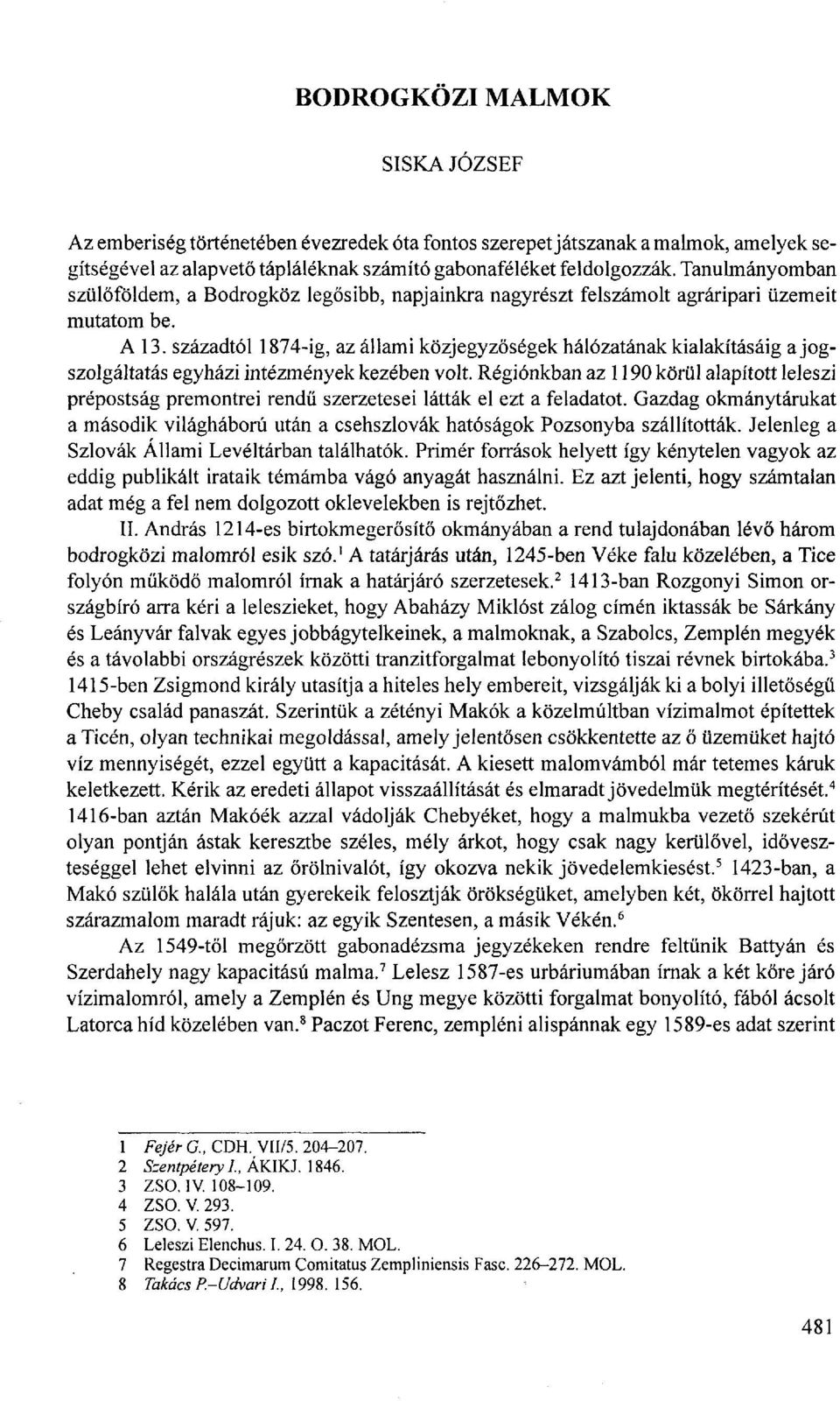 századtól 1874-ig, az állami közjegyzőségek hálózatának kialakításáig a jogszolgáltatás egyházi intézmények kezében volt.