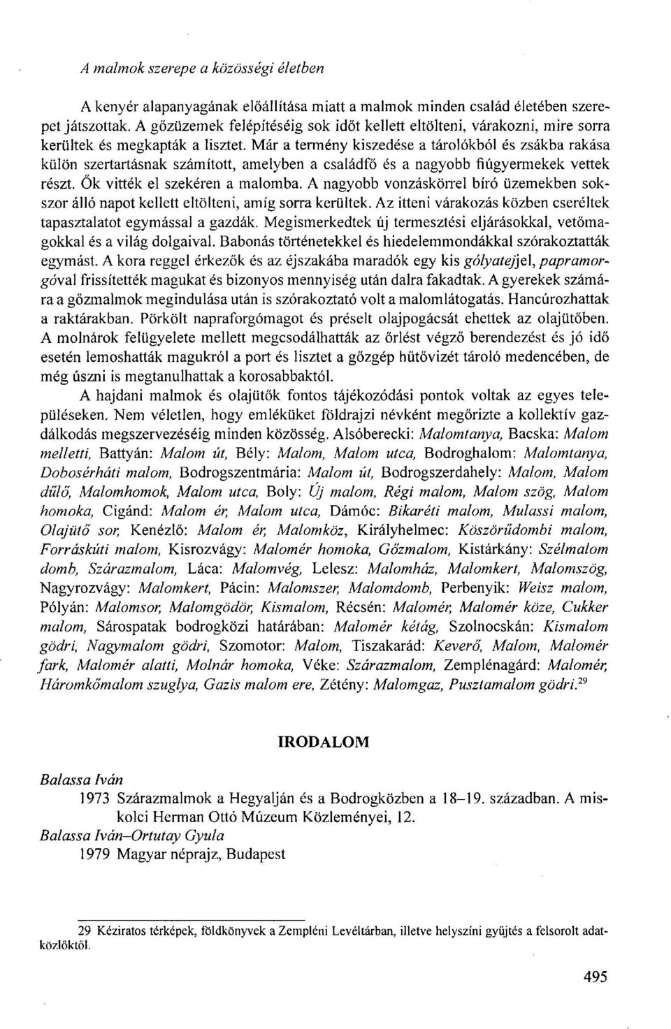 Már a termény kiszedése a tárolókból és zsákba rakása külön szertartásnak számított, amelyben a családfő és a nagyobb fiúgyermekek vettek részt. Ők vitték el szekéren a malomba.