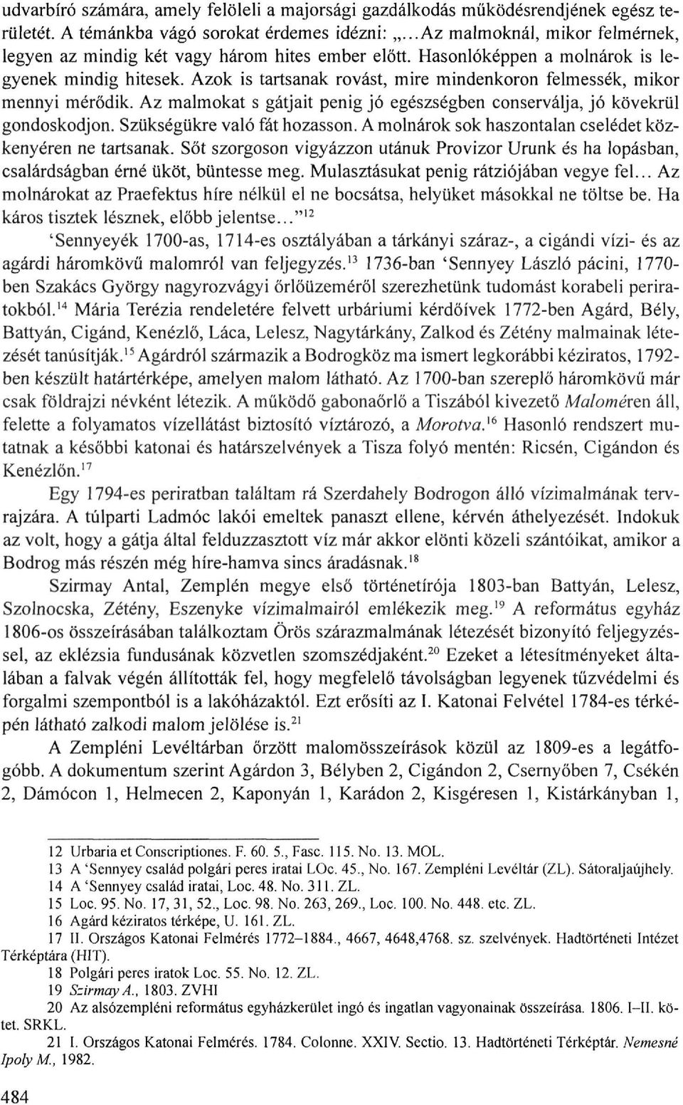 Azok is tartsanak rovást, mire mindenkoron felmessék, mikor mennyi mérődik. Az malmokat s gátjait penig jó egészségben conserválja, jó kövekrül gondoskodjon. Szükségükre való fát hozasson.