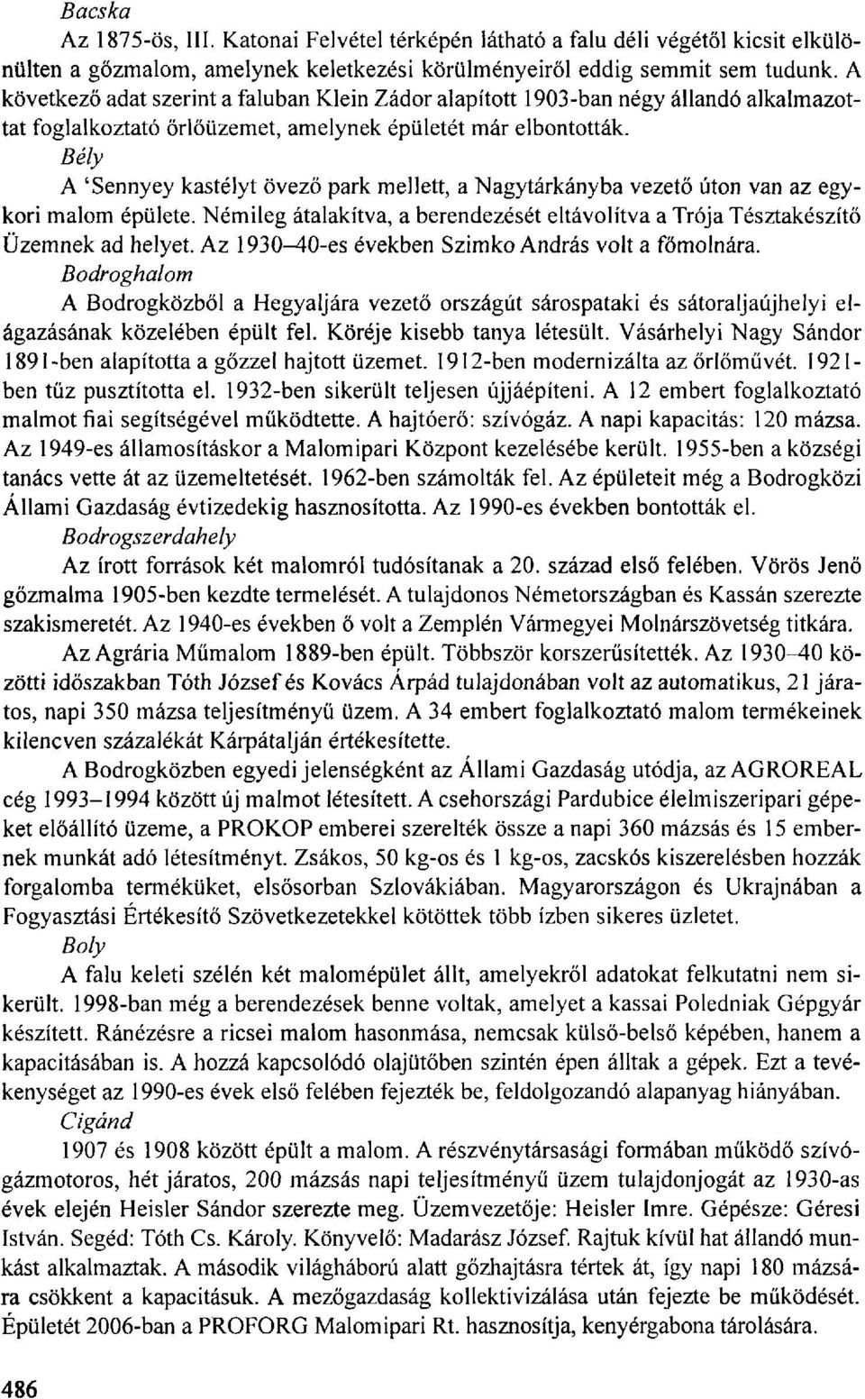 Bély A 'Sennyey kastélyt övező park mellett, a Nagytárkányba vezető úton van az egykori malom épülete. Némileg átalakítva, a berendezését eltávolítva a Trója Tésztakészítő Üzemnek ad helyet.