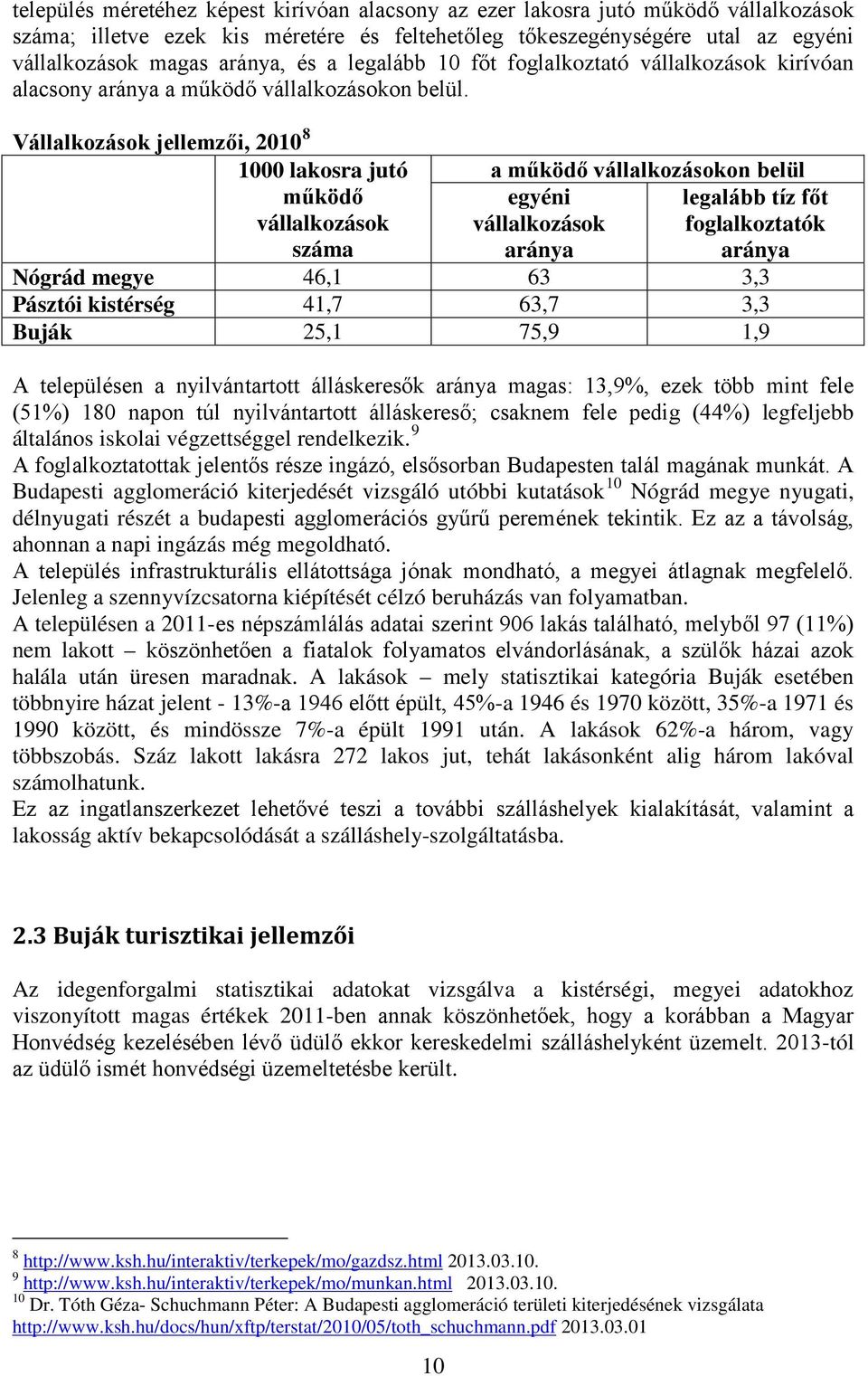 Vállalkozások jellemzői, 2010 8 1000 lakosra jutó a működő vállalkozásokon belül működő vállalkozások száma egyéni vállalkozások aránya legalább tíz főt foglalkoztatók aránya Nógrád megye 46,1 63 3,3