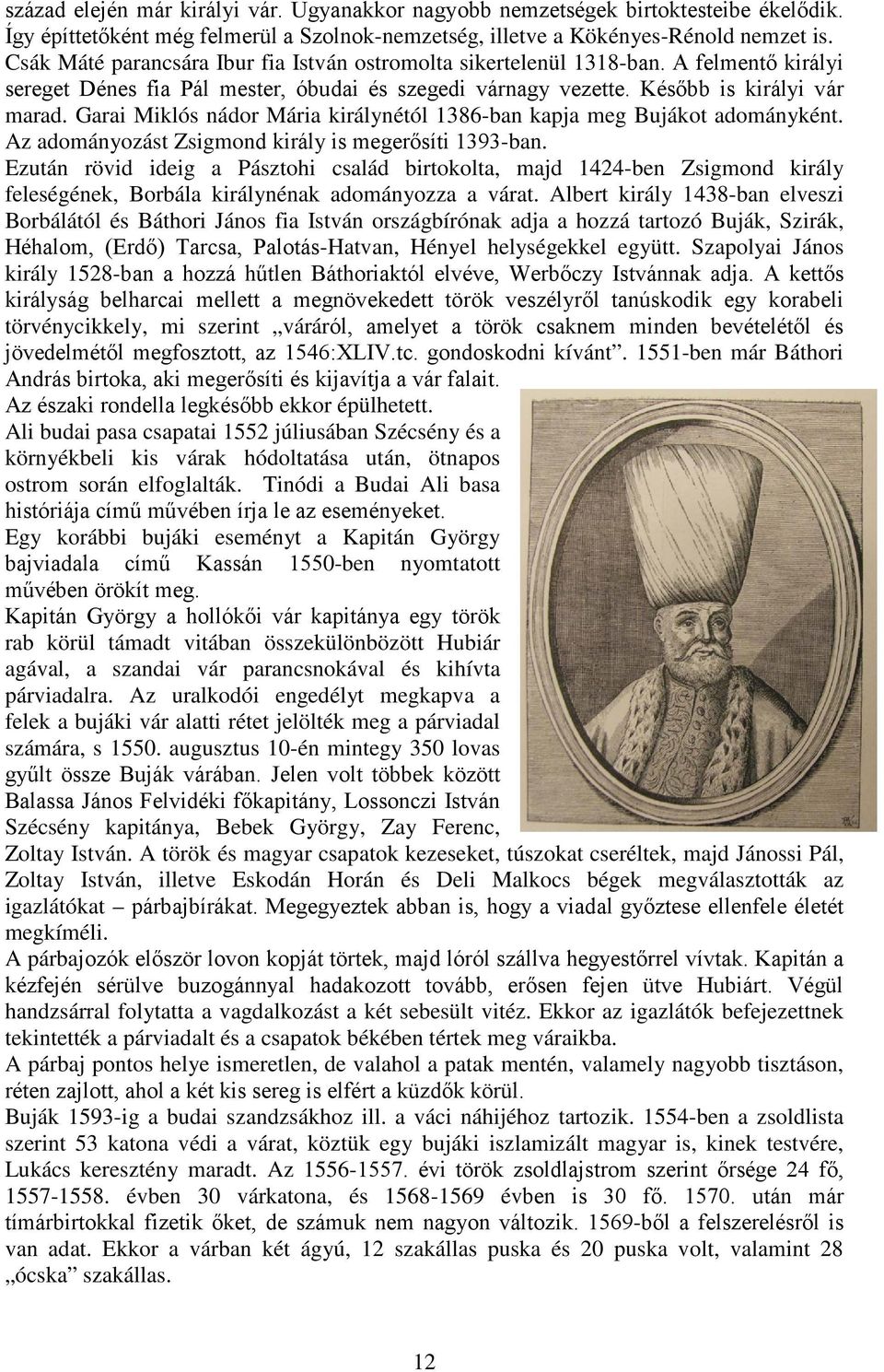 Garai Miklós nádor Mária királynétól 1386-ban kapja meg Bujákot adományként. Az adományozást Zsigmond király is megerősíti 1393-ban.