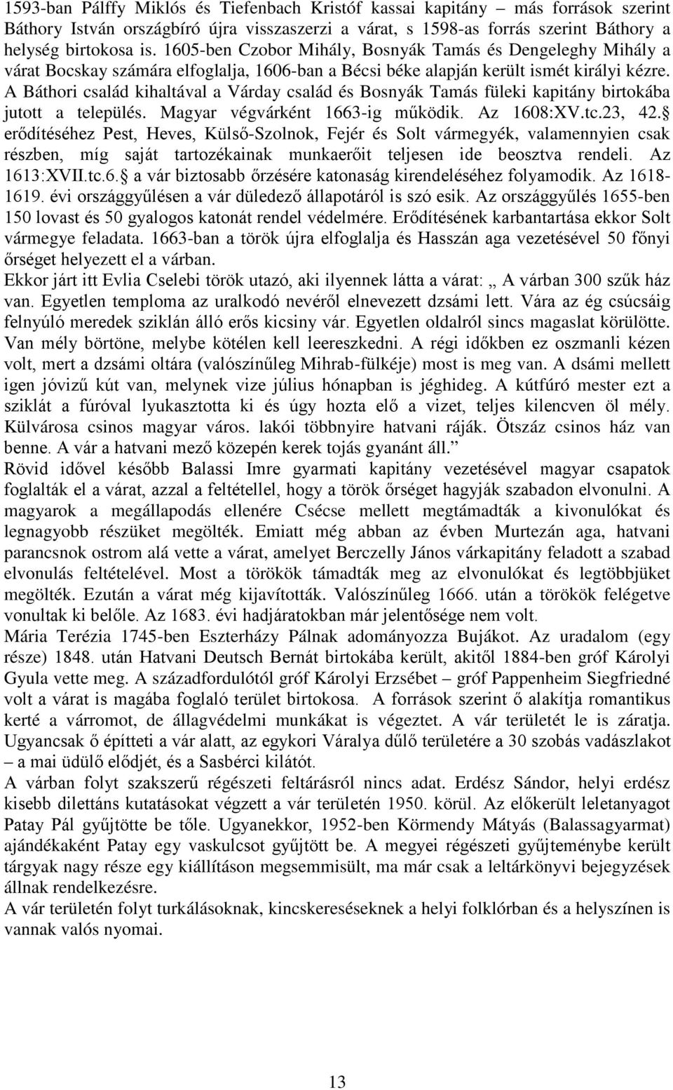 A Báthori család kihaltával a Várday család és Bosnyák Tamás füleki kapitány birtokába jutott a település. Magyar végvárként 1663-ig működik. Az 1608:XV.tc.23, 42.