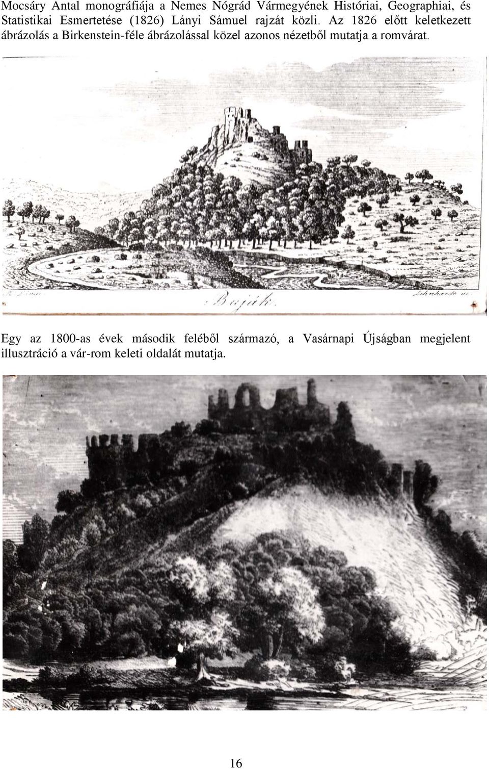 Az 1826 előtt keletkezett ábrázolás a Birkenstein-féle ábrázolással közel azonos nézetből