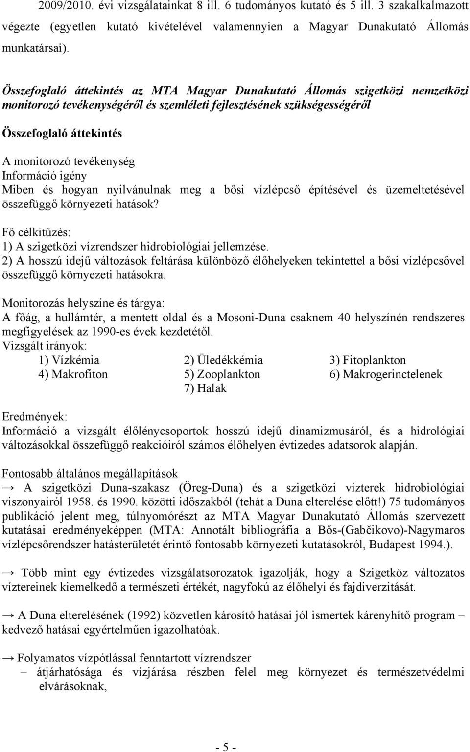 tevékenység Információ igény Miben és hogyan nyilvánulnak meg a bősi vízlépcső építésével és üzemeltetésével összefüggő környezeti hatások?