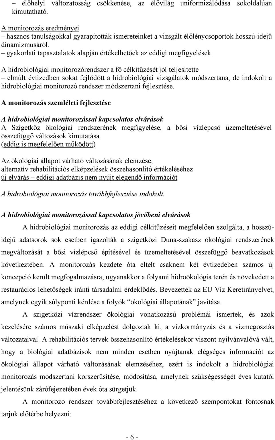 gyakorlati tapasztalatok alapján értékelhetőek az eddigi megfigyelések A hidrobiológiai monitorozórendszer a fő célkitűzését jól teljesítette elmúlt évtizedben sokat fejlődött a hidrobiológiai