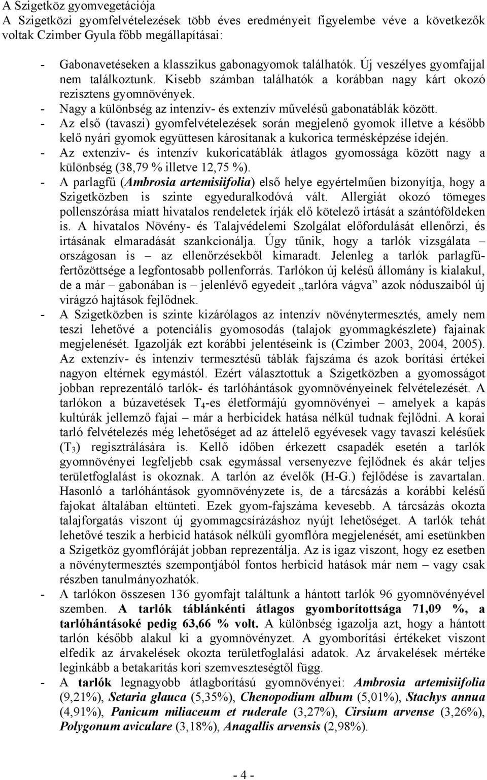 - Nagy a különbség az intenzív- és extenzív művelésű gabonatáblák között.