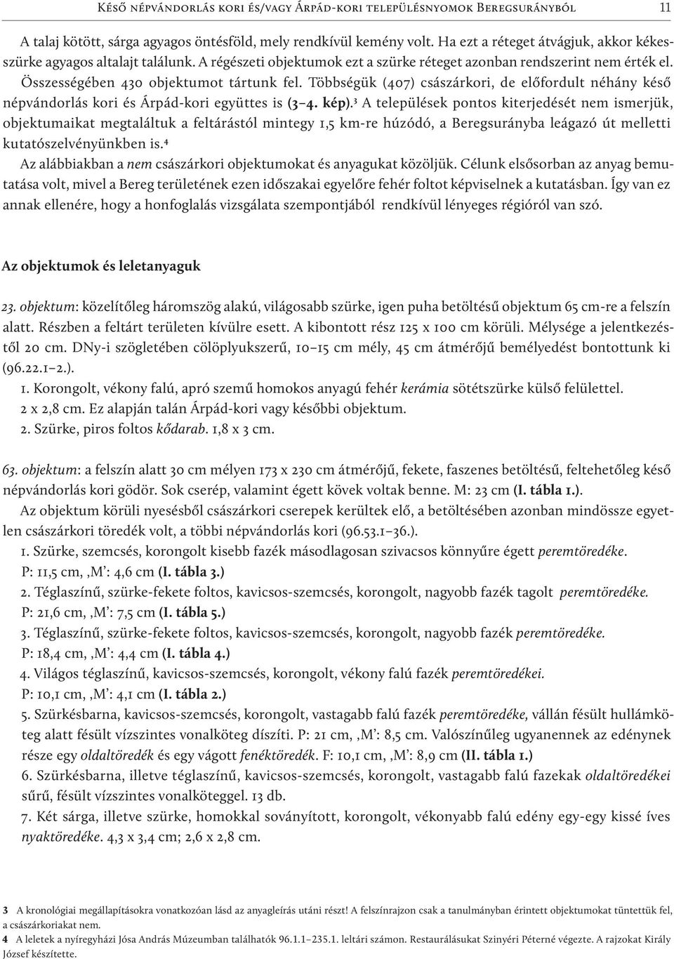 Többségük (407) császárkori, de előfordult néhány késő népvándorlás kori és Árpád-kori együttes is (3 4. kép).