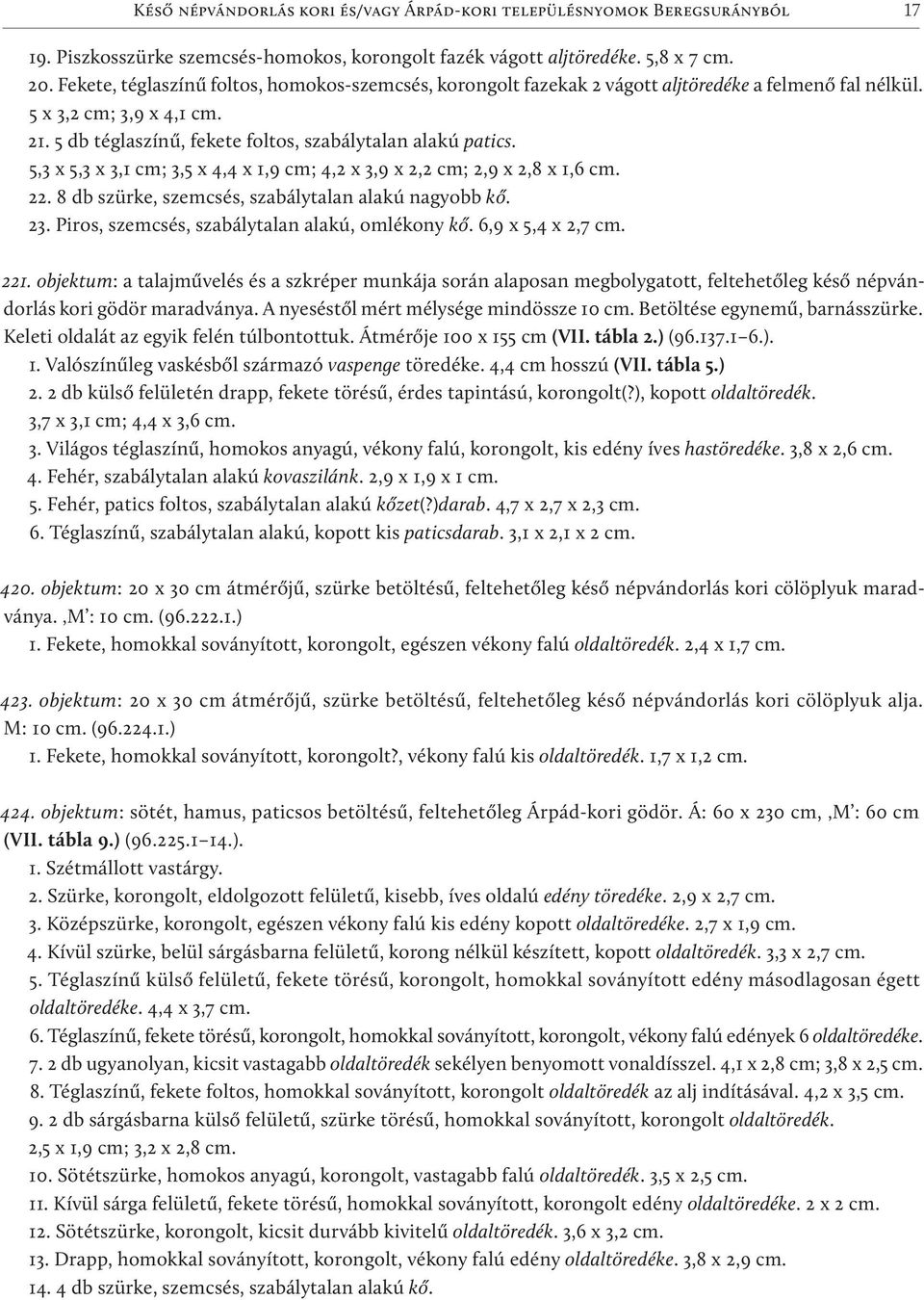 5,3 x 5,3 x 3,1 cm; 3,5 x 4,4 x 1,9 cm; 4,2 x 3,9 x 2,2 cm; 2,9 x 2,8 x 1,6 cm. 22. 8 db szürke, szemcsés, szabálytalan alakú nagyobb kő. 23. Piros, szemcsés, szabálytalan alakú, omlékony kő.