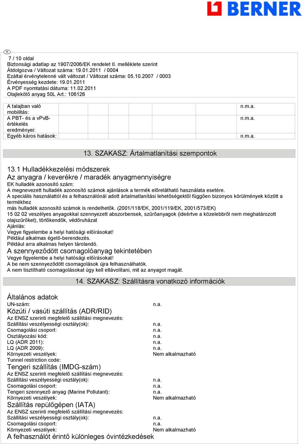 A speciális használattól és a felhasználónál adott ártalmatlanítási lehetőségektől függően bizonyos körülmények között a termékhez más hulladék azonosító számok is rendelhetők.