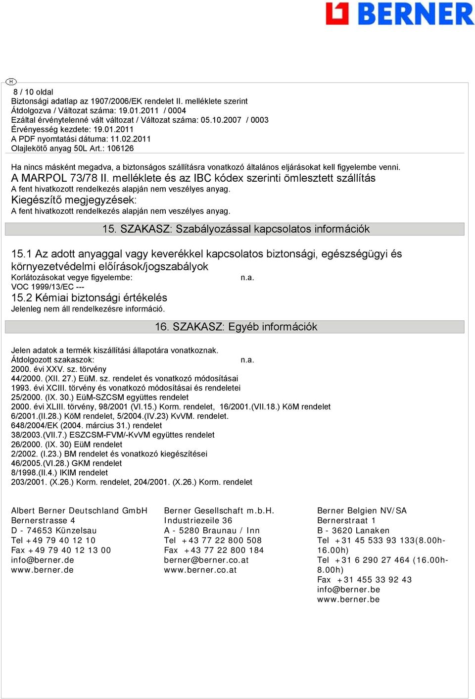 Kiegészítő megjegyzések: A fent hivatkozott rendelkezés alapján nem veszélyes anyag. 15. SZAKASZ: Szabályozással kapcsolatos információk 15.