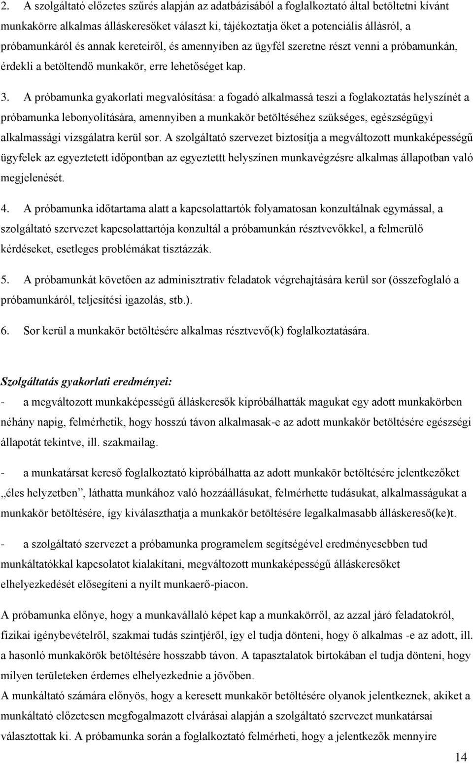 A próbamunka gyakorlati megvalósítása: a fogadó alkalmassá teszi a foglakoztatás helyszínét a próbamunka lebonyolítására, amennyiben a munkakör betöltéséhez szükséges, egészségügyi alkalmassági