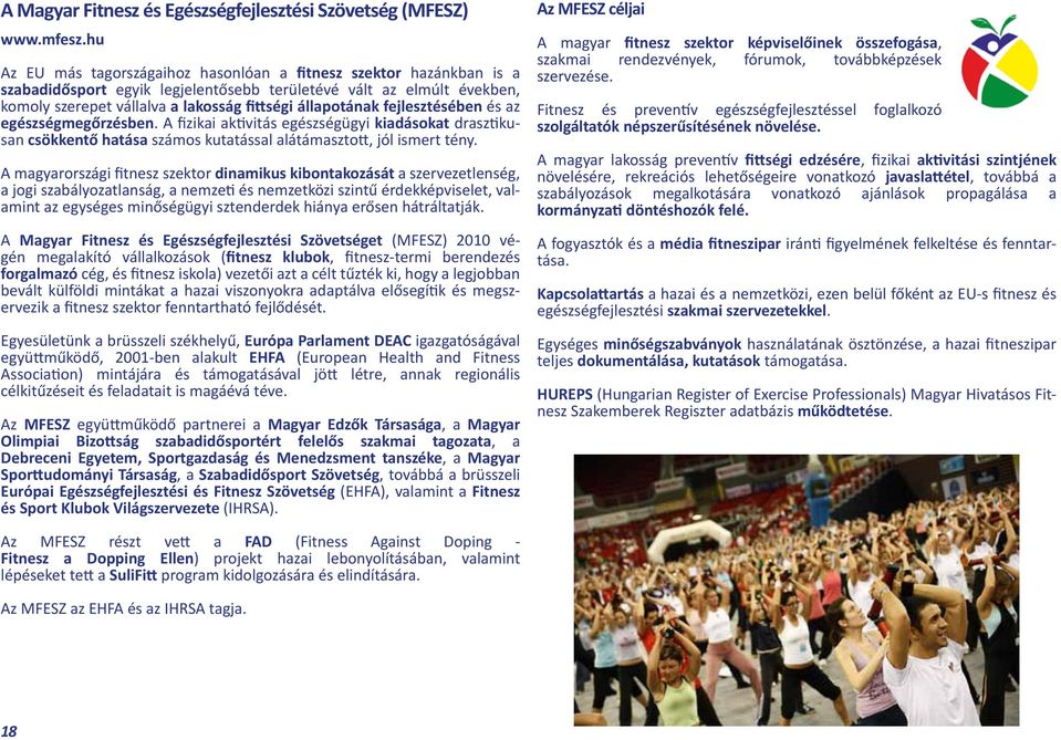 fejlesztésében és az egészségmegőrzésben. A fizikai aktivitás egészségügyi kiadásokat drasztikusan csökkentő hatása számos kutatással alátámasztott, jól ismert tény.