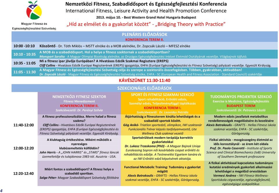 Salga Péter- Magyar Szabadidősport Szövetség főtitkára PLENÁRIS ELŐADÁSOK KONFERENCIA TEREM II. 10:00-10:10 Köszöntő - Dr. Tóth Miklós MSTT elnöke és a MOB alelnöke, Dr.