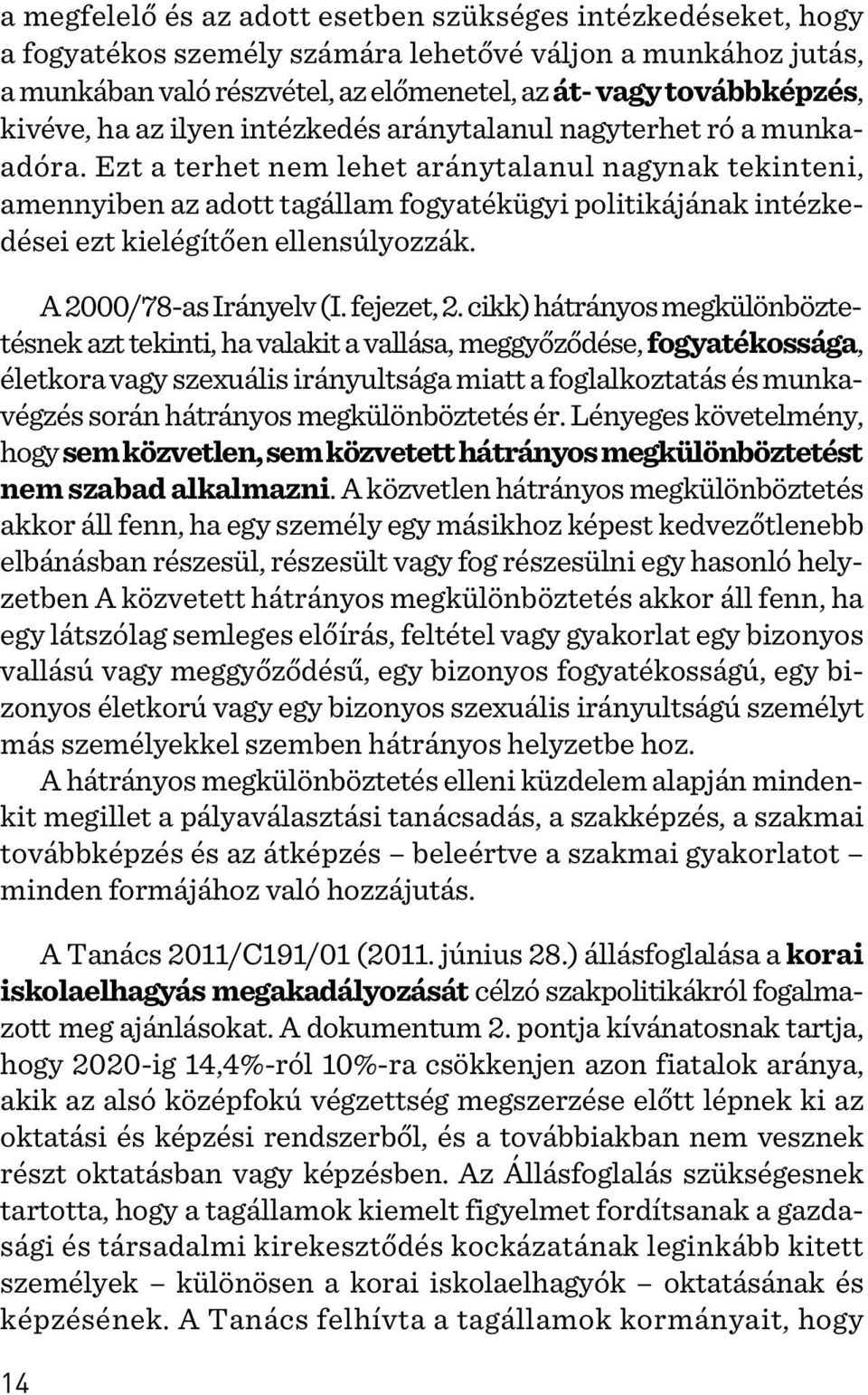 Ezt a terhet nem lehet aránytalanul nagynak tekinteni, amennyiben az adott tagállam fogyatékügyi politikájának intézkedései ezt kielégítõen ellensúlyozzák. A 2000/78-as Irányelv (I. fejezet, 2.