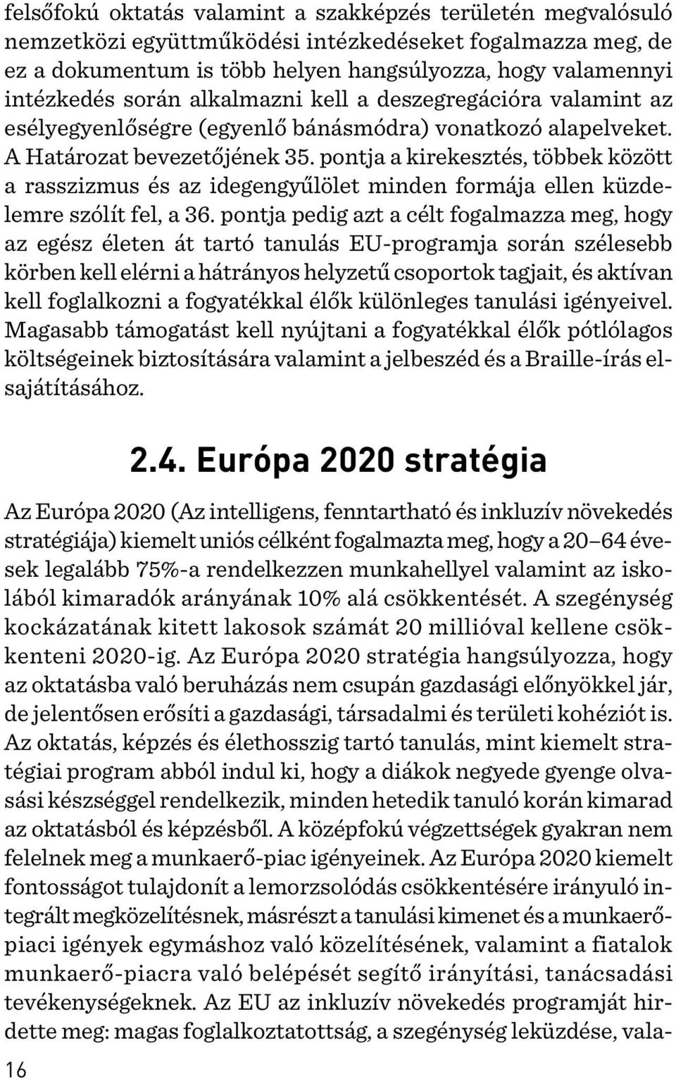 pontja a kirekesztés, többek között a rasszizmus és az idegengyûlölet minden formája ellen küzdelemre szólít fel, a 36.