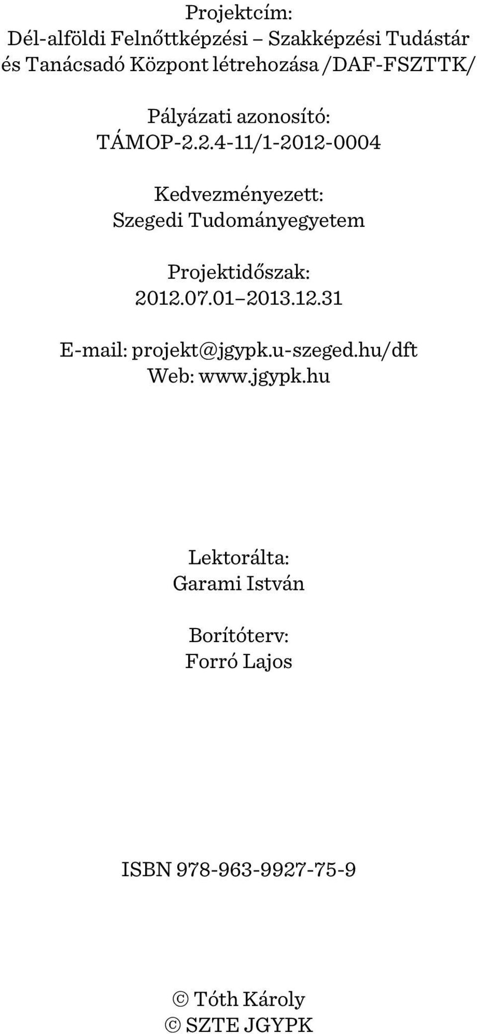 2.4-11/1-2012-0004 Kedvezményezett: Szegedi Tudományegyetem Projektidõszak: 2012.07.01 2013.12.31 E-mail: projekt@jgypk.