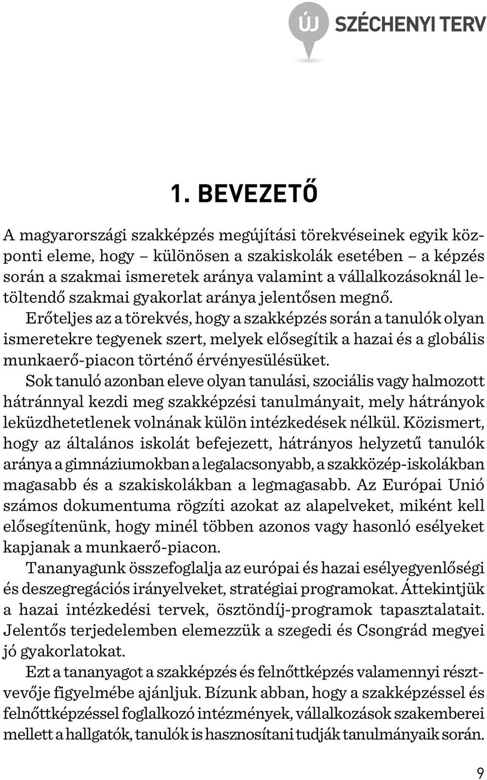 Erõteljes az a törekvés, hogy a szakképzés során a tanulók olyan ismeretekre tegyenek szert, melyek elõsegítik a hazai és a globális munkaerõ-piacon történõ érvényesülésüket.