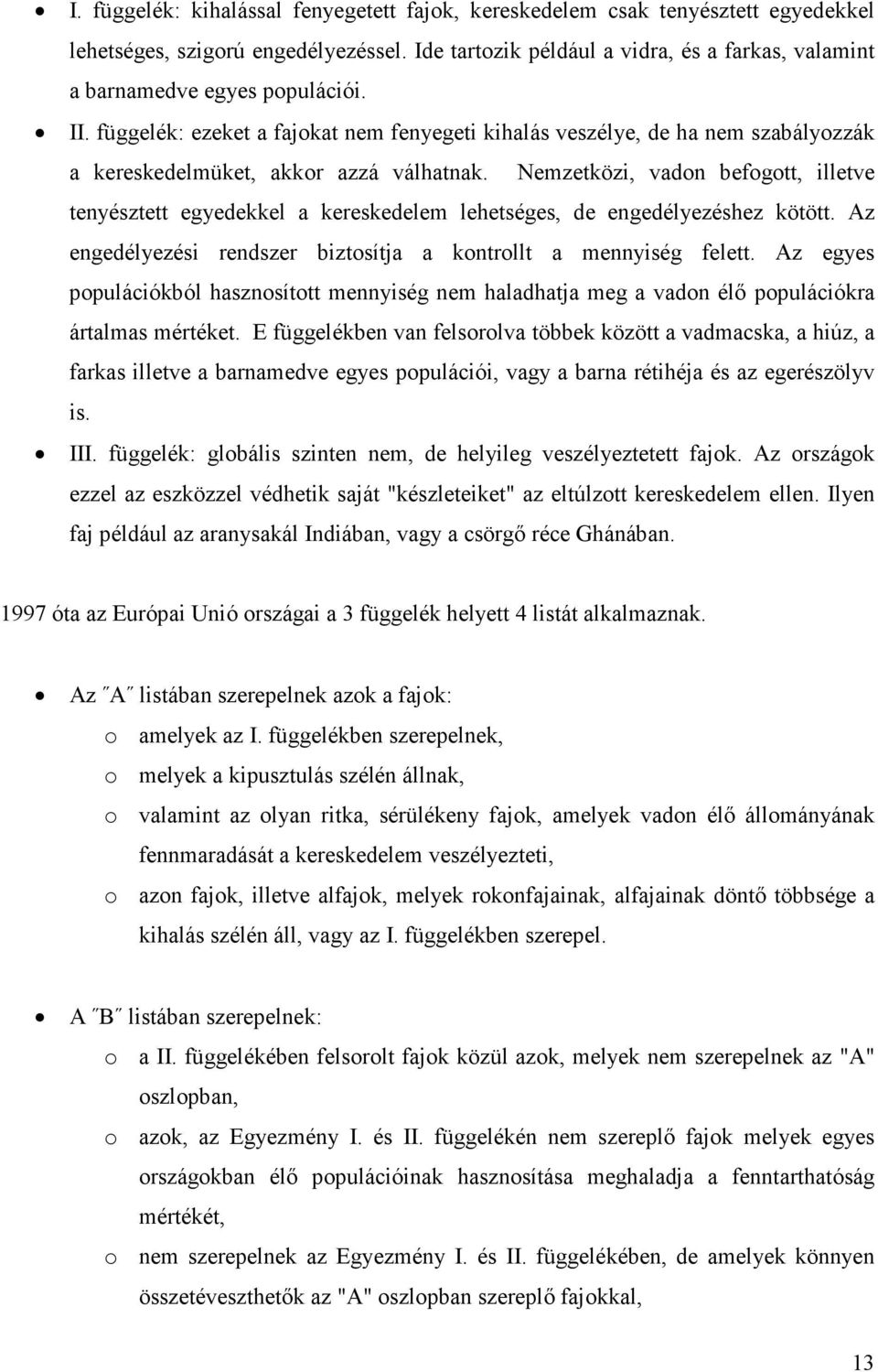 függelék: ezeket a fajokat nem fenyegeti kihalás veszélye, de ha nem szabályozzák a kereskedelmüket, akkor azzá válhatnak.