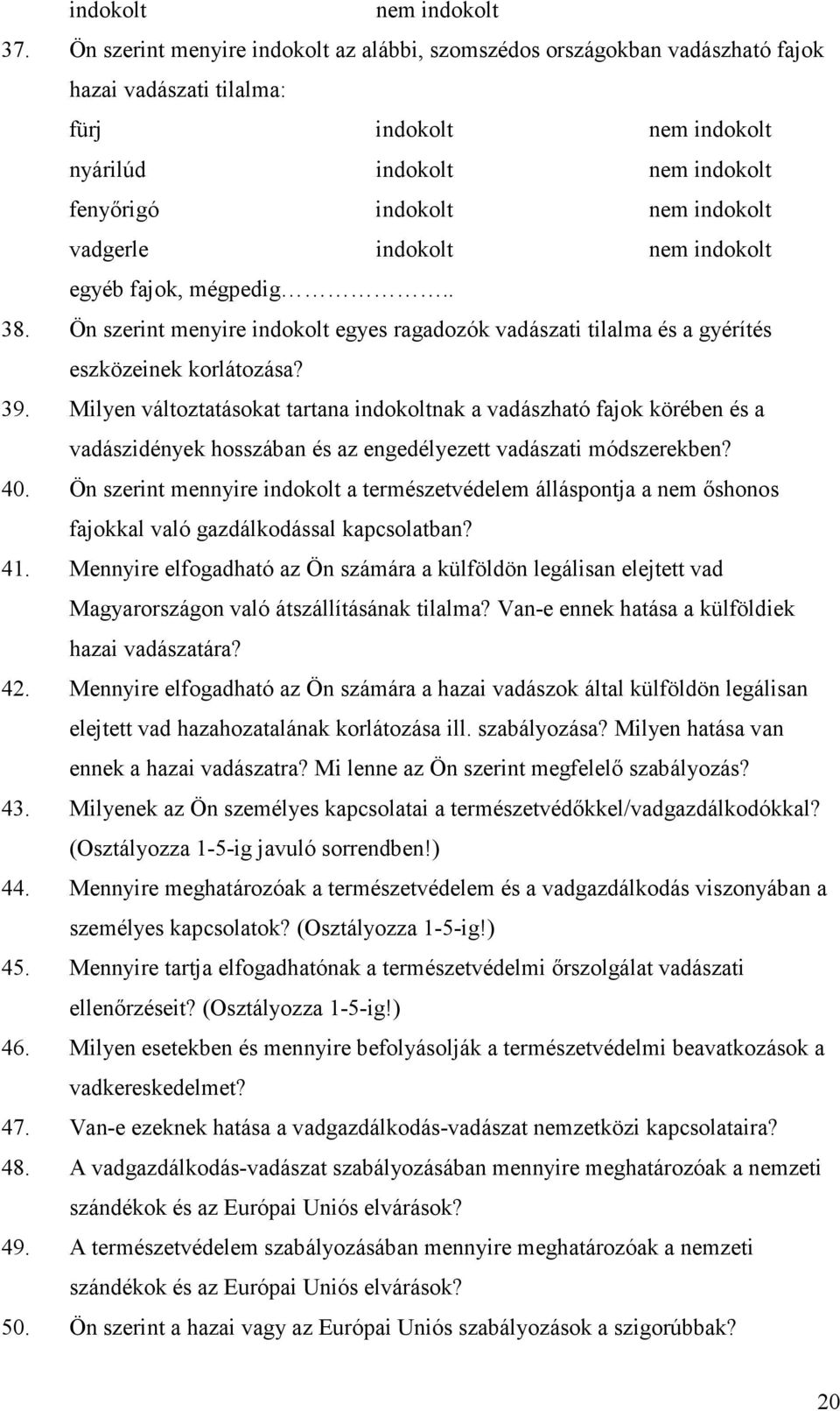 vadgerle indokolt nem indokolt egyéb fajok, mégpedig.. 38. Ön szerint menyire indokolt egyes ragadozók vadászati tilalma és a gyérítés eszközeinek korlátozása? 39.